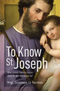 To Know St. Joseph: What Catholic Tradition Teaches about the Man Who Raised God - Paperback