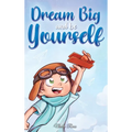 Dream Big and Be Yourself: A Collection of Inspiring Stories for Boys about Self-Esteem, Confidence, Courage, and Friendship - Hardcover