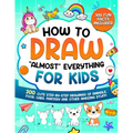 How to Draw "Almost" Everything for Kids: 300 Cute Step-By-Step Drawings of Animals, Food, Cars, Fantasy and Other Amazing Stuff - Paperback