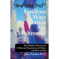 "How Dare You!" Insidious Ways Women Are (Mis)Treated: The #Metoo Movement: a Memoir, Experiences of Others and How to Heal - Paperback
