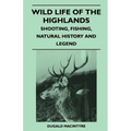 Wild Life Of The Highlands - Shooting, Fishing, Natural History And Legend - Paperback