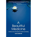A Beautiful Medicine - A Radical Look at the Essence of Health and Healing - Paperback