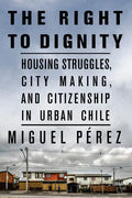 The Right to Dignity: Housing Struggles, City Making, and Citizenship in Urban Chile - Paperback