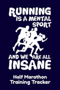 Running Is A Mental Sport And We Are All Insane Half-Marathon Training Tracker: Handy 6 x 9 size with 75 pages including Training Schedule and Run Tra - Paperback