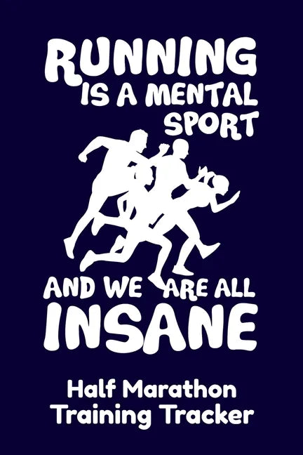 Running Is A Mental Sport And We Are All Insane Half-Marathon Training Tracker: Handy 6 x 9 size with 75 pages including Training Schedule and Run Tra - Paperback