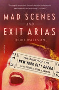 Mad Scenes and Exit Arias: The Death of the New York City Opera and the Future of Opera in America - Paperback