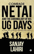 Comrade Netai and the Chronology of His Ug Days: An Inside Story of Naxalite Movement from Nineties - Paperback