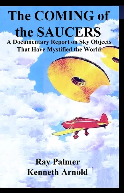 The Coming of the Saucers: A Documentary Report on Sky Objects That Have Mystified the World - Paperback