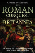 The Roman Conquest of Britannia: The History and Legacy of Roman Britain from Julius Caesar to Hadrian - Paperback