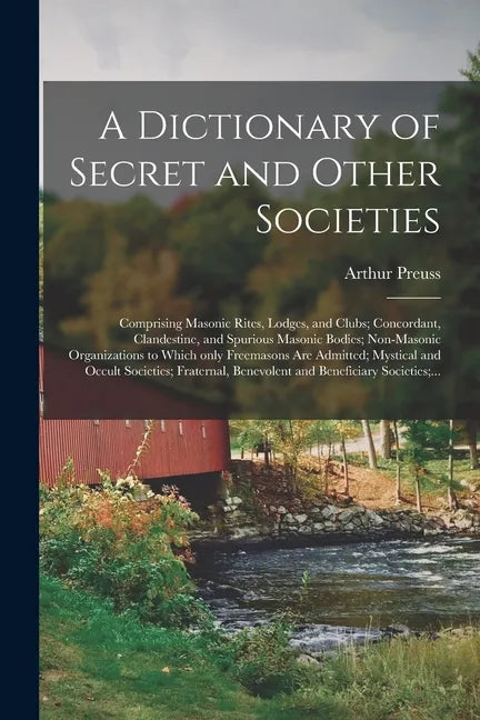 A Dictionary of Secret and Other Societies: Comprising Masonic Rites, Lodges, and Clubs; Concordant, Clandestine, and Spurious Masonic Bodies; Non-Mas - Paperback