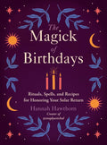 The Magick of Birthdays: Rituals, Spells, and Recipes for Honoring Your Solar Return - Paperback