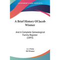 A Brief History Of Jacob Wismer: And A Complete Genealogical Family Register (1893) - Paperback