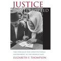 Justice Interrupted: The Struggle for Constitutional Government in the Middle East - Hardcover