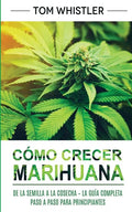 Cómo crecer marihuana: De la semilla a la cosecha - La guía completa paso a paso para principiantes (Spanish Edition) - Paperback