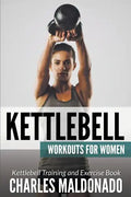 Kettlebell Workouts For Women: Kettlebell Training and Exercise Book - Paperback