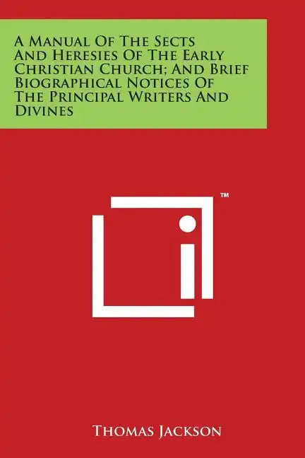 A Manual Of The Sects And Heresies Of The Early Christian Church; And Brief Biographical Notices Of The Principal Writers And Divines - Paperback