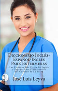 Diccionario Inglés-Español-Inglés Para Enfermeras: Las Palabras Más Útiles En Inglés y Español Para Profesionales del Cuidado de La Salud - Paperback