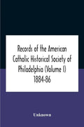 Records Of The American Catholic Historical Society Of Philadelphia (Volume I) 1884-86 - Paperback