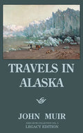 Travels In Alaska (Legacy Edition): Adventures In The Far Northwest Mountains And Arctic Glaciers - Hardcover