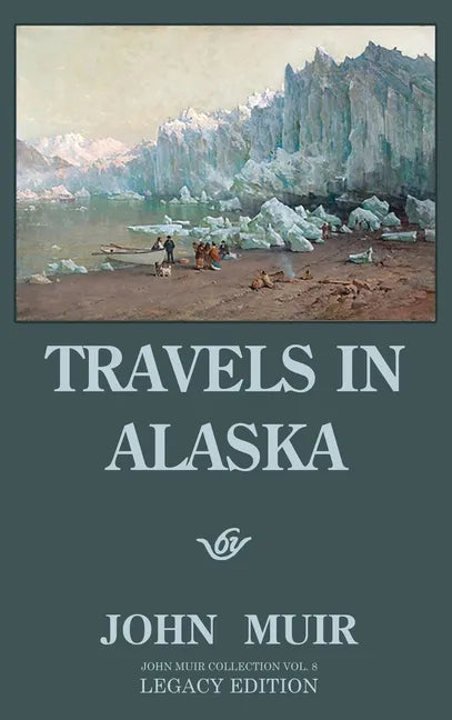 Travels In Alaska (Legacy Edition): Adventures In The Far Northwest Mountains And Arctic Glaciers - Hardcover