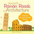 Ancient Roman Roads and Architecture-Children's Ancient History Books - Paperback