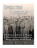Operation Paperclip: The History of the Secret Program to Bring Nazi Scientists to America During and After World War II - Paperback