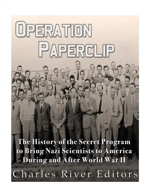 Operation Paperclip: The History of the Secret Program to Bring Nazi Scientists to America During and After World War II - Paperback