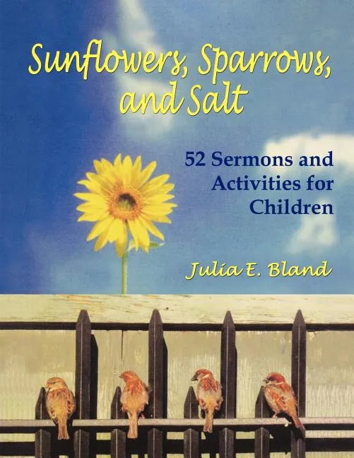 Sunflowers, Sparrows, and Salt: 52 Sermons and Activities for Children - Paperback
