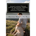 Animal Assisted Therapy and the Therapeutic Alliance in the Treatment of Substance Dependence: Using Animal Assisted Therapy with Drug Abuse Treatment - Paperback