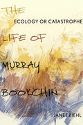 Ecology or Catastrophe: The Life of Murray Bookchin - Hardcover