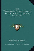 The Treatment of Armenians in the Ottoman Empire: 1915-16 (1916) - Paperback