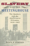 Slavery and the Meetinghouse: The Quakers and the Abolitionist Dilemma, 1820-1865 - Hardcover