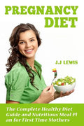 Pregnancy Diet: The Complete Healthy Diet Guide and Nutritious Meal Plan for First Time Mothers - Paperback
