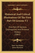 Historical And Critical Illustrations Of The First Part Of Genesis V2: First Part Of Genesis, Cosmogonies And Primeval History (1862) - Paperback