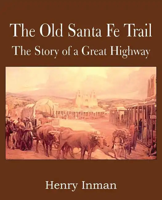 The Old Santa Fe Trail, the Story of a Great Highway - Paperback