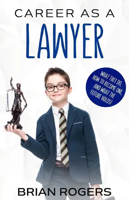 Career As a Lawyer: What They Do, How to Become One, and What the Future Holds! - Paperback