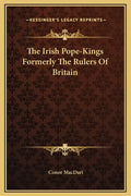 The Irish Pope-Kings Formerly the Rulers of Britain - Hardcover