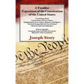 A Familiar Exposition of the Constitution of the United States: Containing a Brief Commentary on Every Clause, Explaining the True Nature, Reasons, an - Hardcover
