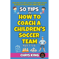 50 Tips On How To Coach A Children's Soccer Team - Paperback
