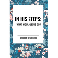 In His Steps: What Would Jesus Do? - Paperback