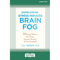 Overcoming Stress-Induced Brain Fog: 10 Simple Ways to Find Focus, Improve Memory, and Feel Grounded (16pt Large Print Edition) - Paperback