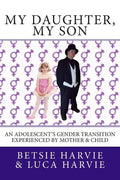 My Daughter, My Son: An Adolscent's Gender Transition Experienced by Mother & Child - Paperback