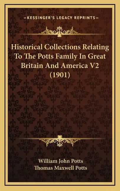 Historical Collections Relating To The Potts Family In Great Britain And America V2 (1901) - Hardcover