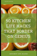 50 Kitchen Life Hacks That Border on Genius: Kitchen Life Hacks - Paperback