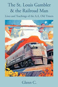The St. Louis Gambler & the Railroad Man: Lives and Teachings of the A.A. Old Timers - Paperback