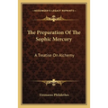 The Preparation Of The Sophic Mercury: A Treatise On Alchemy - Paperback