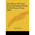 The History Of Usury From The Earliest Period To The Present Time (1866) - Paperback