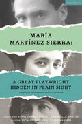 María Martínez Sierra: A Great Playwright Hidden in Plain Sight: Three Plays from Spanish Theatre's Silver Age - Hardcover