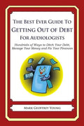 The Best Ever Guide to Getting Out of Debt for Audiologists: Hundreds of Ways to Ditch Your Debt, Manage Your Money and Fix Your Finances - Paperback