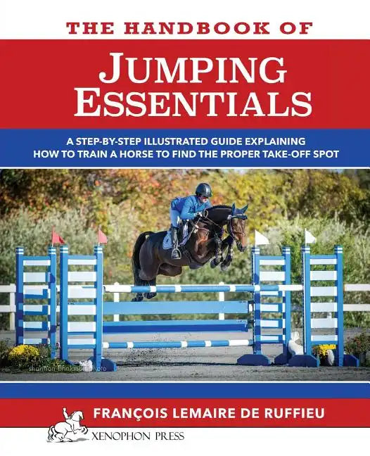 The Handbook of JUMPING ESSENTIALS: A step-by-step guide explaining how to train a horse to find the proper take-off spot - Paperback